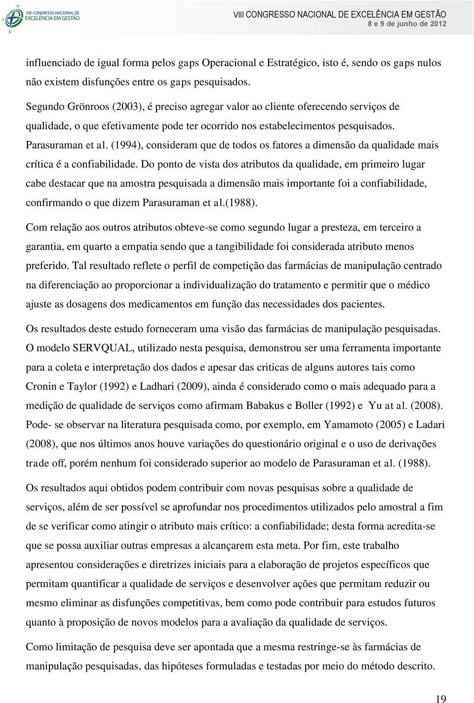 (1994), consideram que de todos os fatores a dimensão da qualidade mais crítica é a confiabilidade.