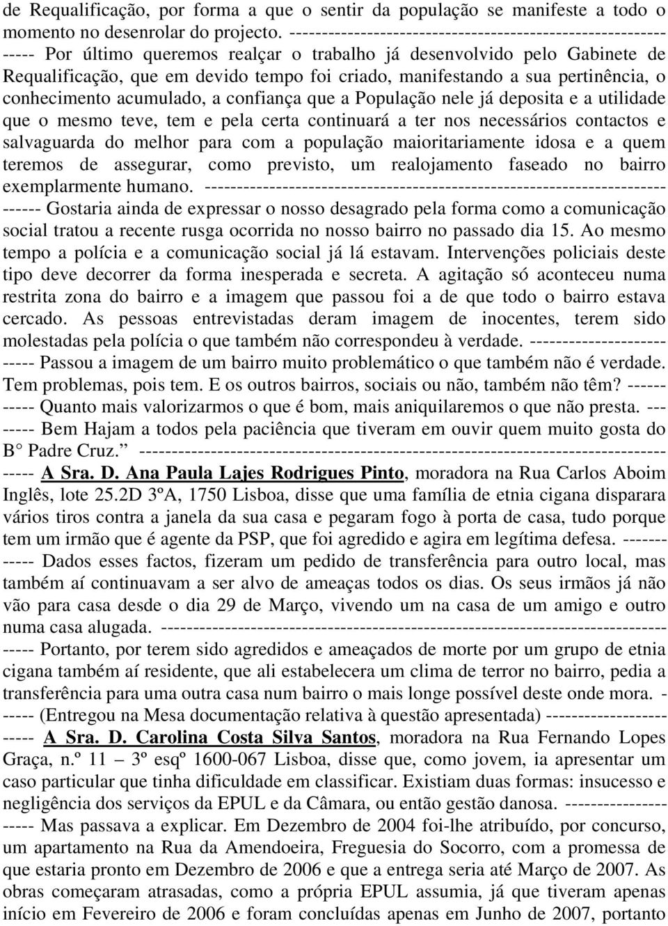 sua pertinência, o conhecimento acumulado, a confiança que a População nele já deposita e a utilidade que o mesmo teve, tem e pela certa continuará a ter nos necessários contactos e salvaguarda do