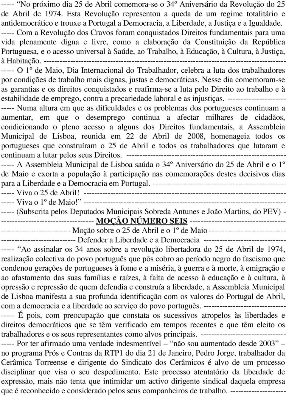 ----- Com a Revolução dos Cravos foram conquistados Direitos fundamentais para uma vida plenamente digna e livre, como a elaboração da Constituição da República Portuguesa, e o acesso universal à