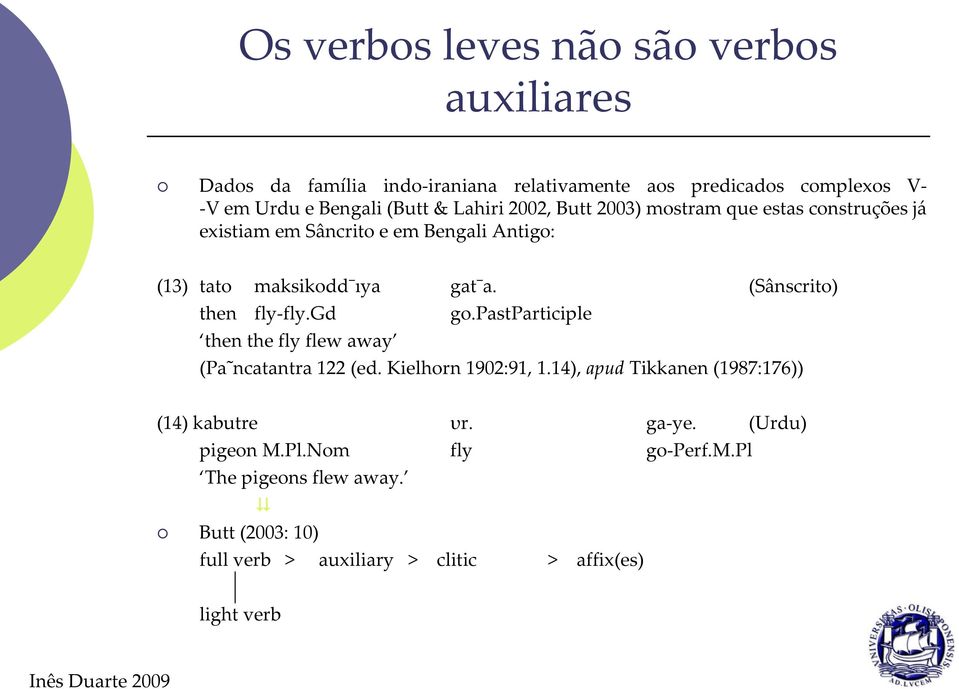 (Sânscrito) then fly-fly.gd go.pastparticiple then the fly flew away (Pa ncatantra 122 (ed. Kielhorn 1902:91, 1.