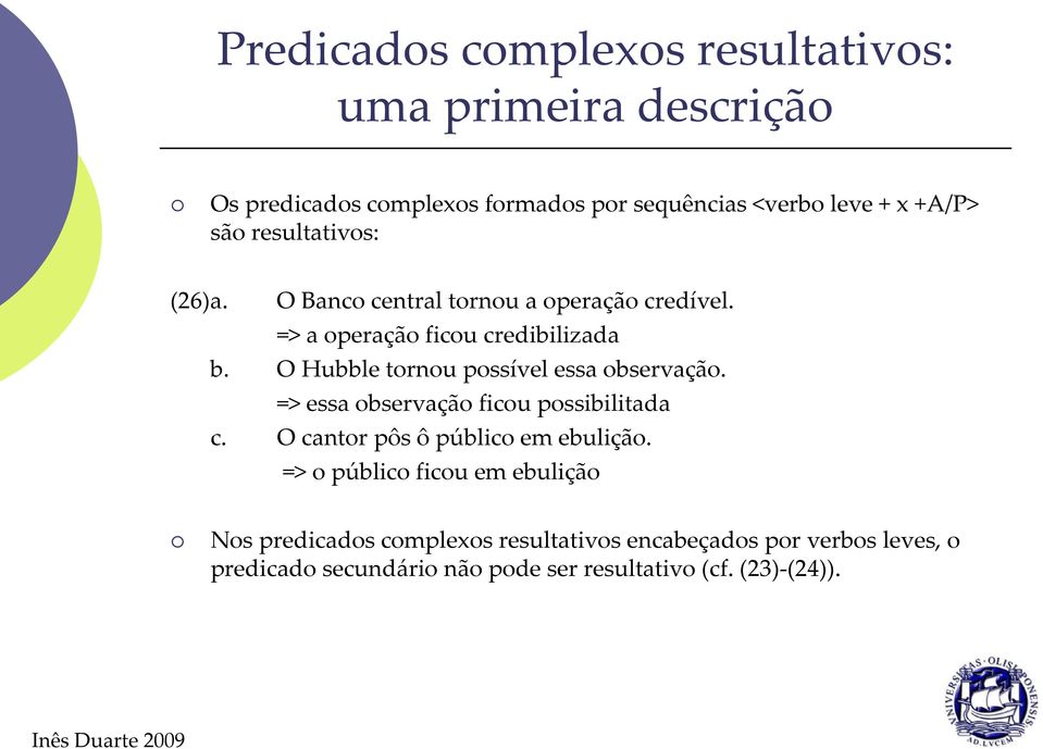 O Hubble tornou possível essa observação. => essa observação ficou possibilitada c. O cantor pôs ô público em ebulição.