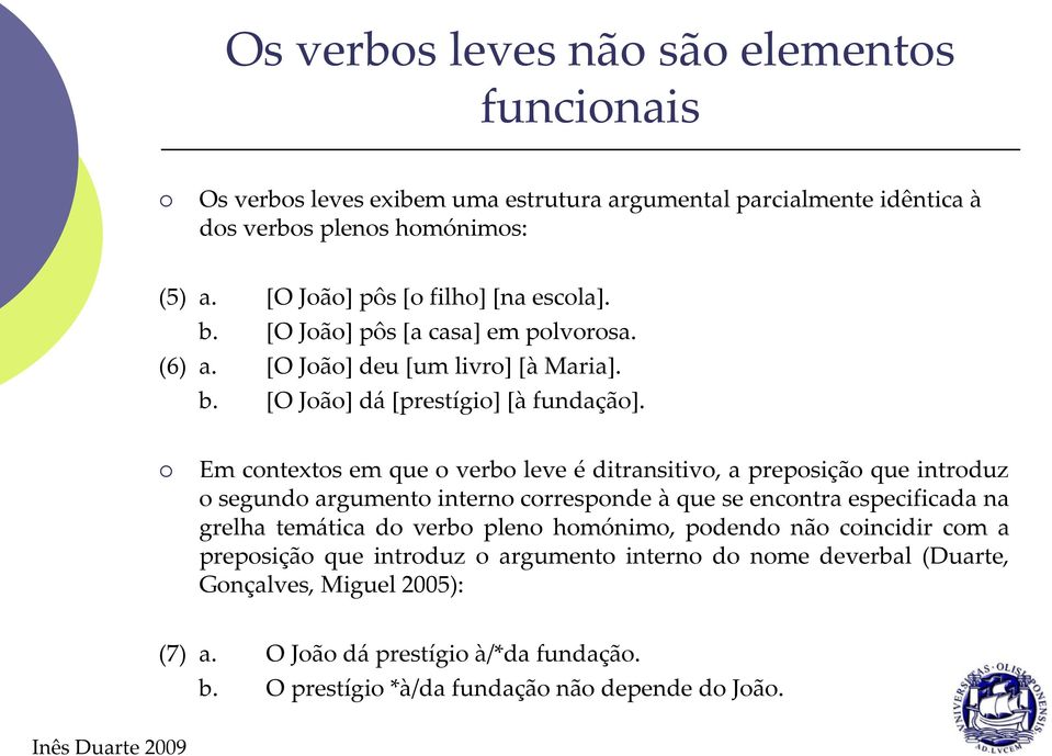 Em contextos em que o verbo leve é ditransitivo, a preposição que introduz o segundo argumento interno corresponde àque se encontra especificada na grelha temática do verbo pleno