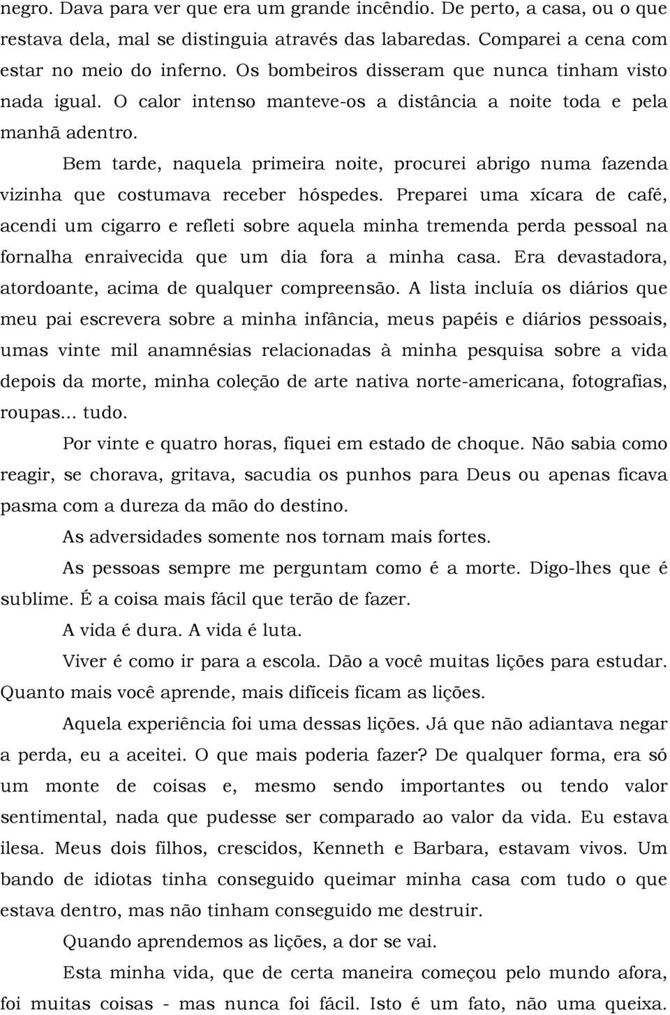 Bem tarde, naquela primeira noite, procurei abrigo numa fazenda vizinha que costumava receber hóspedes.