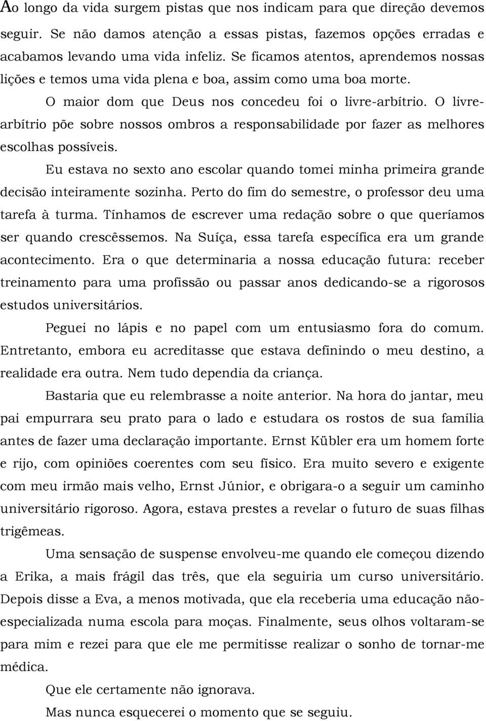 O livrearbítrio põe sobre nossos ombros a responsabilidade por fazer as melhores escolhas possíveis. Eu estava no sexto ano escolar quando tomei minha primeira grande decisão inteiramente sozinha.