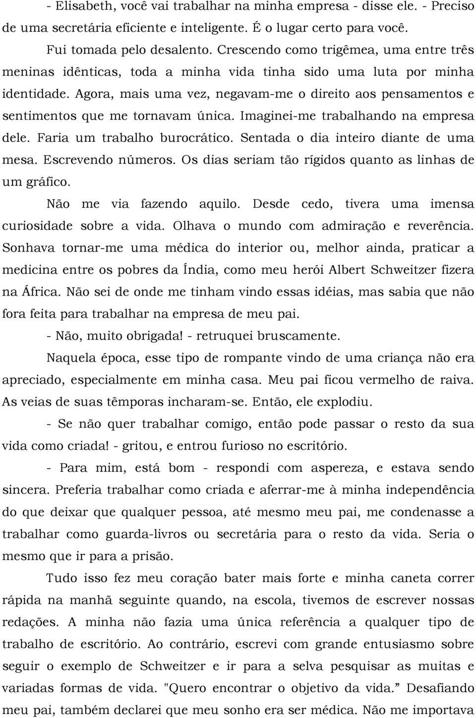 Agora, mais uma vez, negavam-me o direito aos pensamentos e sentimentos que me tornavam única. Imaginei-me trabalhando na empresa dele. Faria um trabalho burocrático.