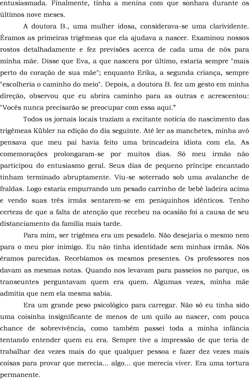 Disse que Eva, a que nascera por último, estaria sempre "mais perto do coração de sua mãe"; enquanto Erika, a segunda criança, sempre "escolheria o caminho do meio". Depois, a doutora B.