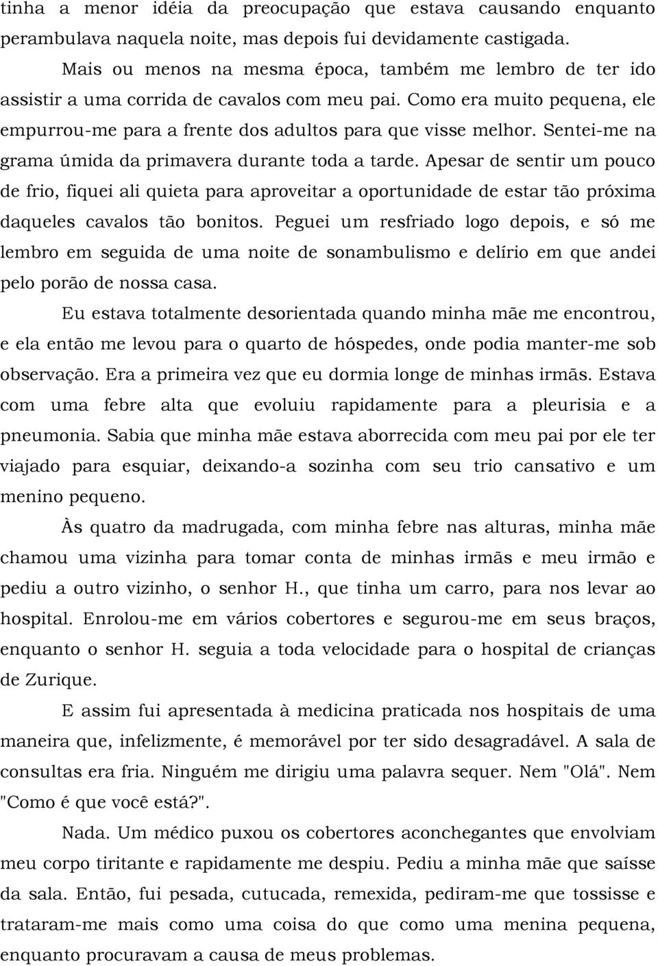 Sentei-me na grama úmida da primavera durante toda a tarde. Apesar de sentir um pouco de frio, fiquei ali quieta para aproveitar a oportunidade de estar tão próxima daqueles cavalos tão bonitos.