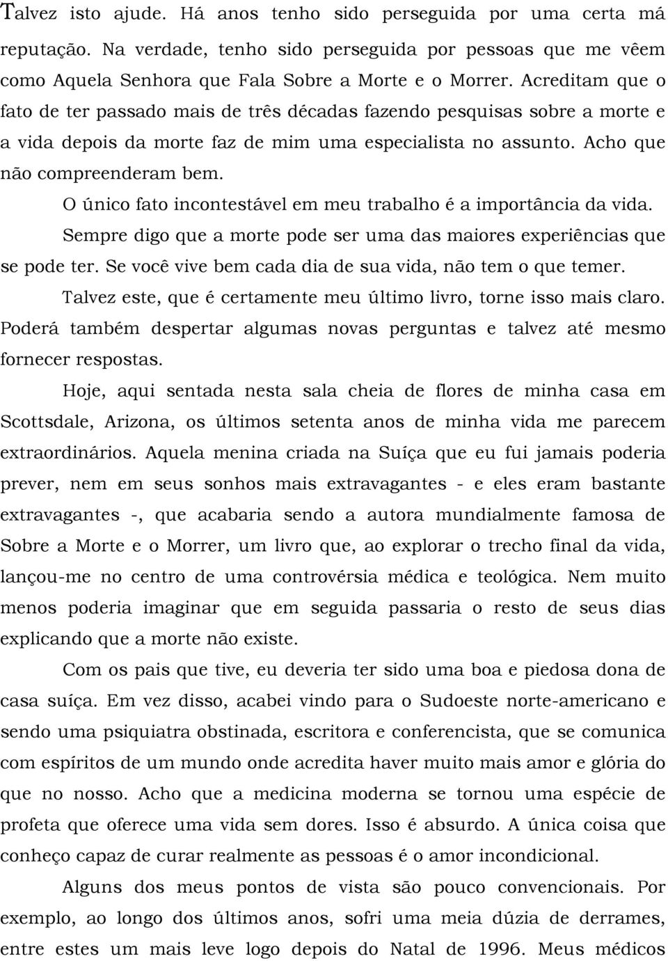 O único fato incontestável em meu trabalho é a importância da vida. Sempre digo que a morte pode ser uma das maiores experiências que se pode ter.