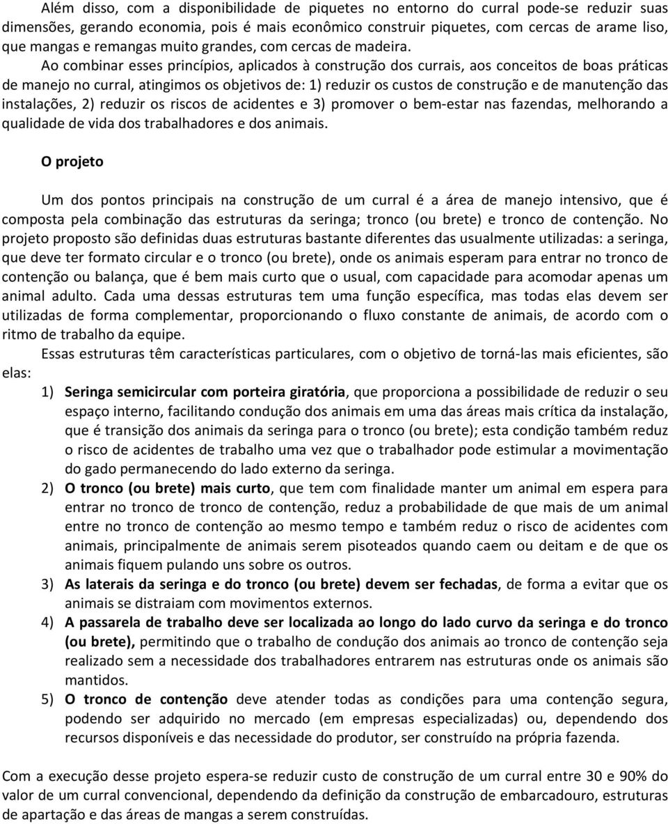 Ao combinar esses princípios, aplicados à construção dos currais, aos conceitos de boas práticas de manejo no curral, atingimos os objetivos de: 1) reduzir os custos de construção e de manutenção das