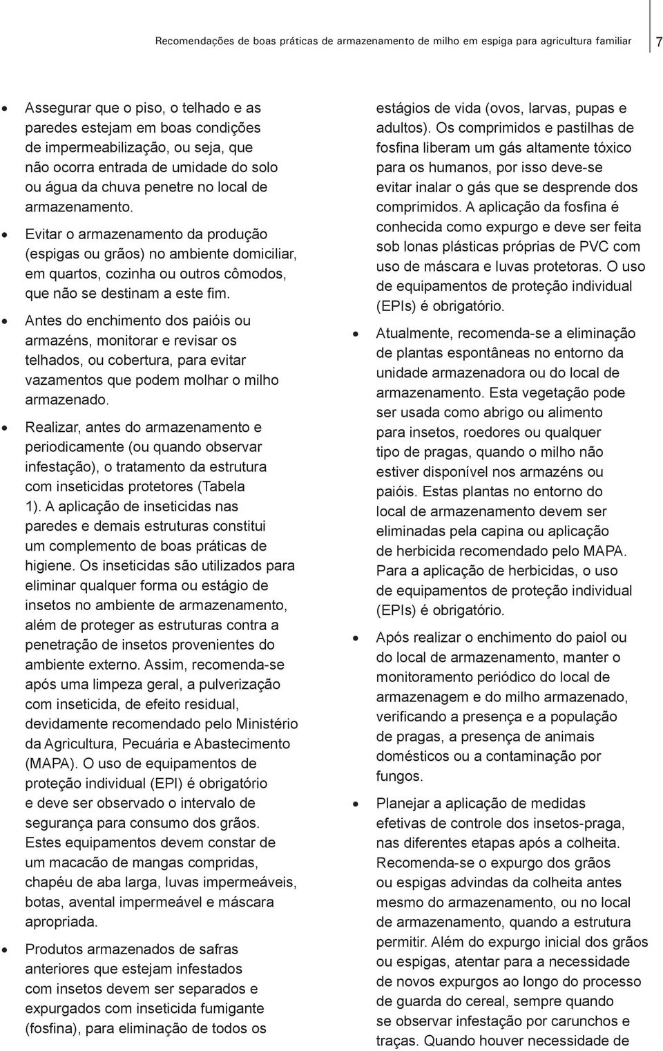 Evitar o armazenamento da produção (espigas ou grãos) no ambiente domiciliar, em quartos, cozinha ou outros cômodos, que não se destinam a este fim.