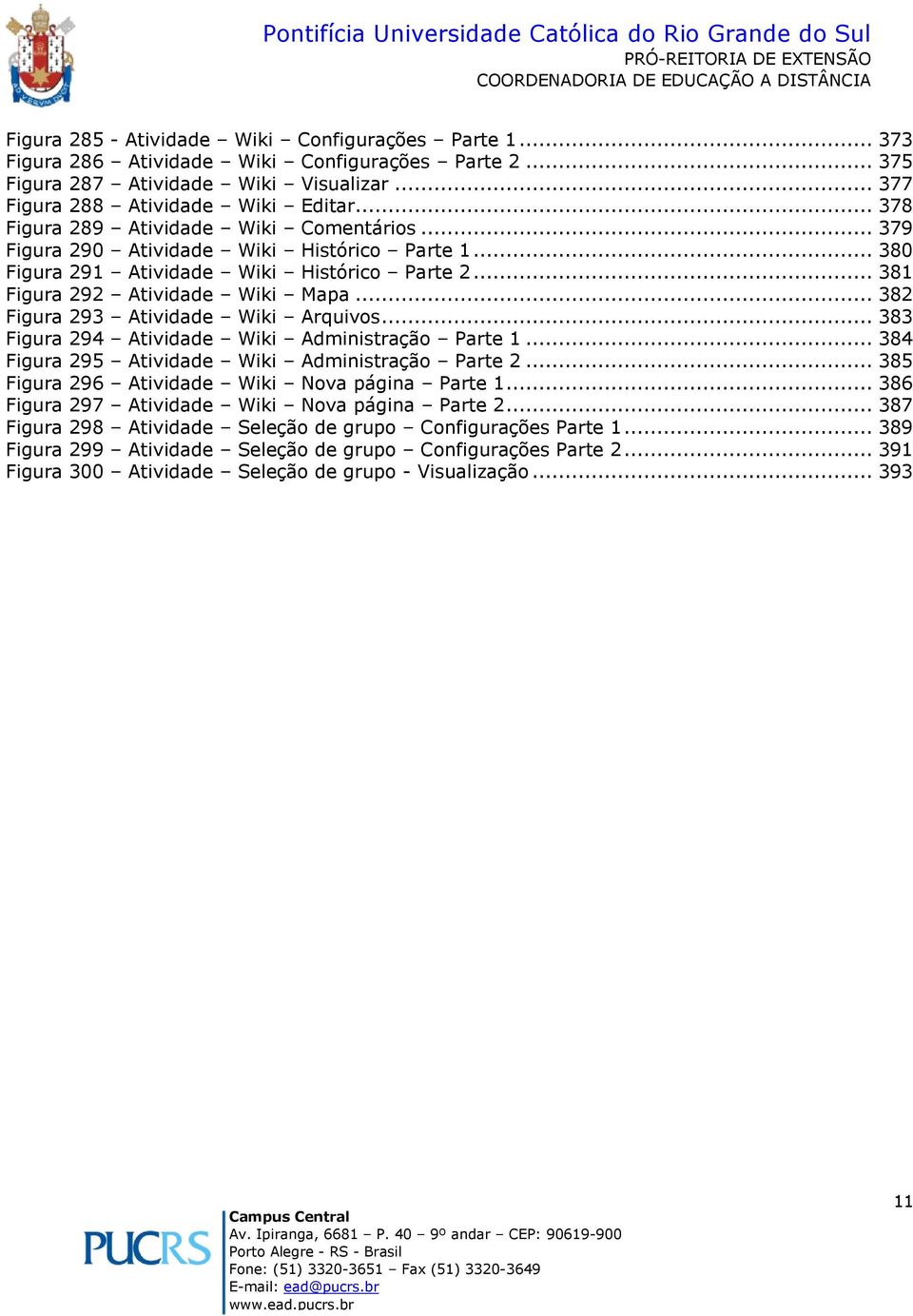 .. 381 Figura 292 Atividade Wiki Mapa... 382 Figura 293 Atividade Wiki Arquivs... 383 Figura 294 Atividade Wiki Administraçã Parte 1... 384 Figura 295 Atividade Wiki Administraçã Parte 2.
