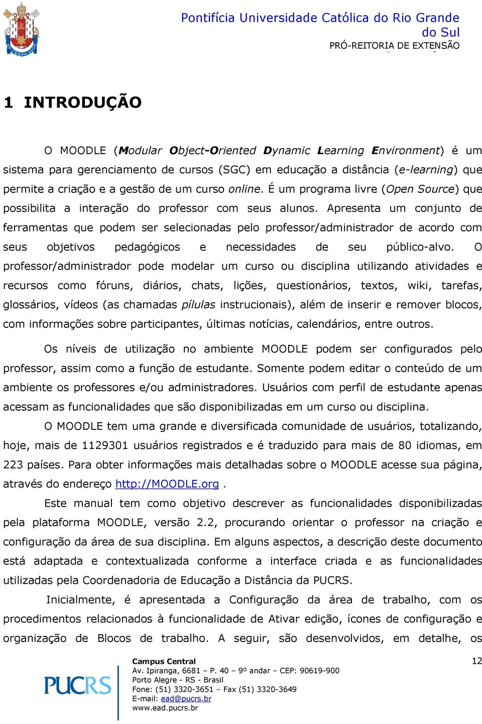 Apresenta um cnjunt de ferramentas que pdem ser selecinadas pel prfessr/administradr de acrd cm seus bjetivs pedagógics e necessidades de seu públic-alv.