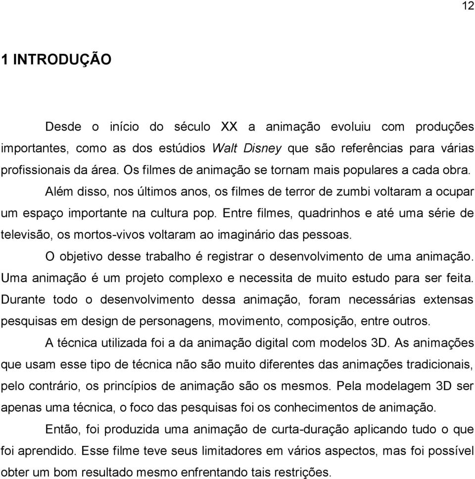 Entre filmes, quadrinhos e até uma série de televisão, os mortos-vivos voltaram ao imaginário das pessoas. O objetivo desse trabalho é registrar o desenvolvimento de uma animação.