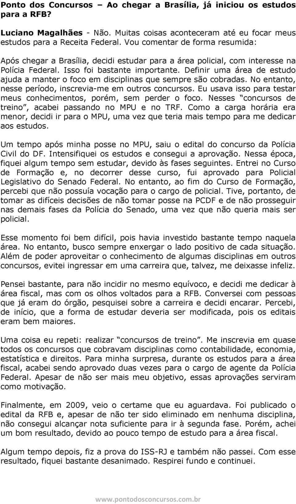 Definir uma área de estudo ajuda a manter o foco em disciplinas que sempre são cobradas. No entanto, nesse período, inscrevia-me em outros concursos.