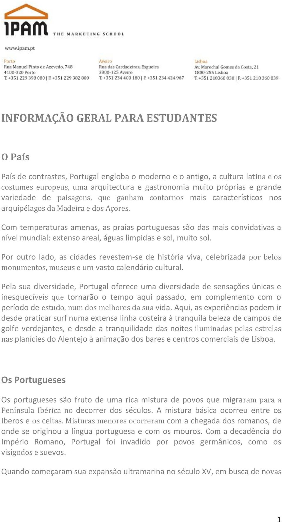 Com temperaturas amenas, as praias portuguesas são das mais convidativas a nível mundial: extenso areal, águas límpidas e sol, muito sol.