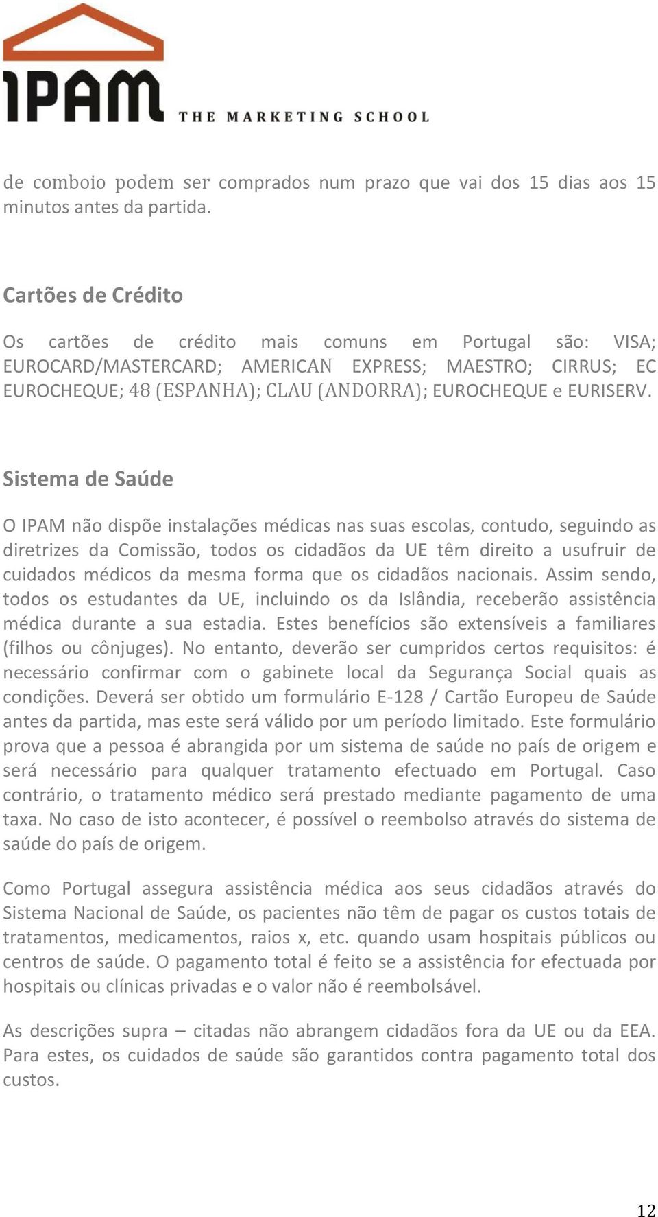 Sistema de Saúde O IPAM não dispõe instalações médicas nas suas escolas, contudo, seguindo as diretrizes da Comissão, todos os cidadãos da UE têm direito a usufruir de cuidados médicos da mesma forma