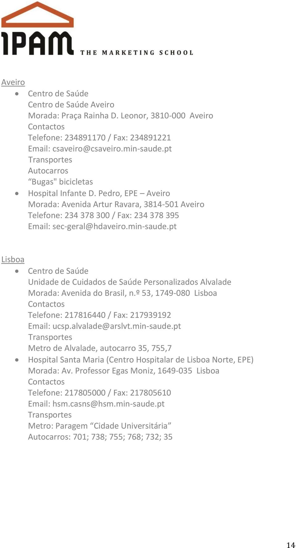 min-saude.pt Lisboa Centro de Saúde Unidade de Cuidados de Saúde Personalizados Alvalade Morada: Avenida do Brasil, n.º 53, 1749-080 Lisboa Contactos Telefone: 217816440 / Fax: 217939192 Email: ucsp.