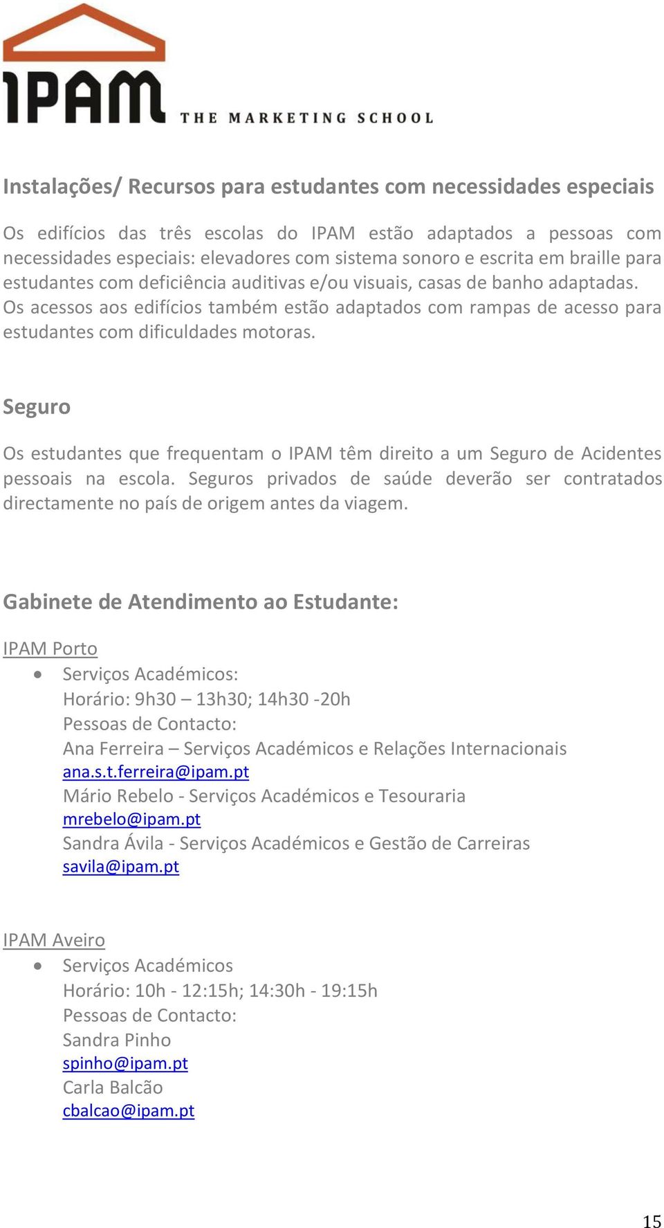 Seguro Os estudantes que frequentam o IPAM têm direito a um Seguro de Acidentes pessoais na escola. Seguros privados de saúde deverão ser contratados directamente no país de origem antes da viagem.