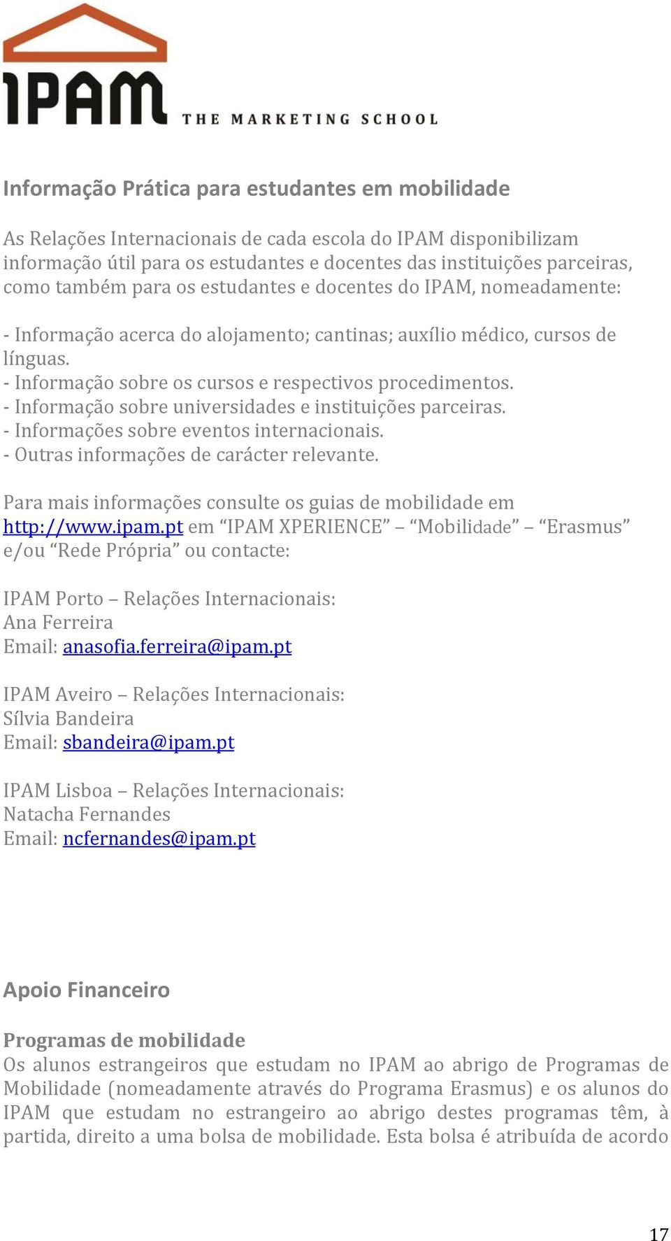 - Informação sobre universidades e instituições parceiras. - Informações sobre eventos internacionais. - Outras informações de carácter relevante.