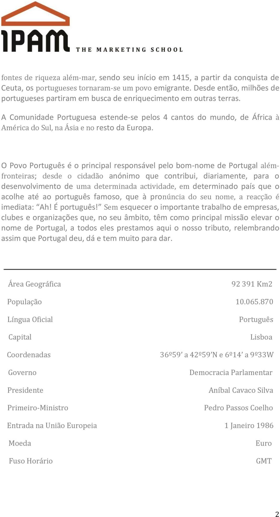 A Comunidade Portuguesa estende-se pelos 4 cantos do mundo, de África à América do Sul, na Ásia e no resto da Europa.