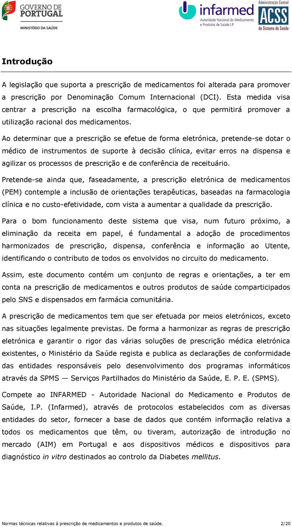 Ao determinar que a prescrição se efetue de forma eletrónica, pretende-se dotar o médico de instrumentos de suporte à decisão clínica, evitar erros na dispensa e agilizar os processos de prescrição e