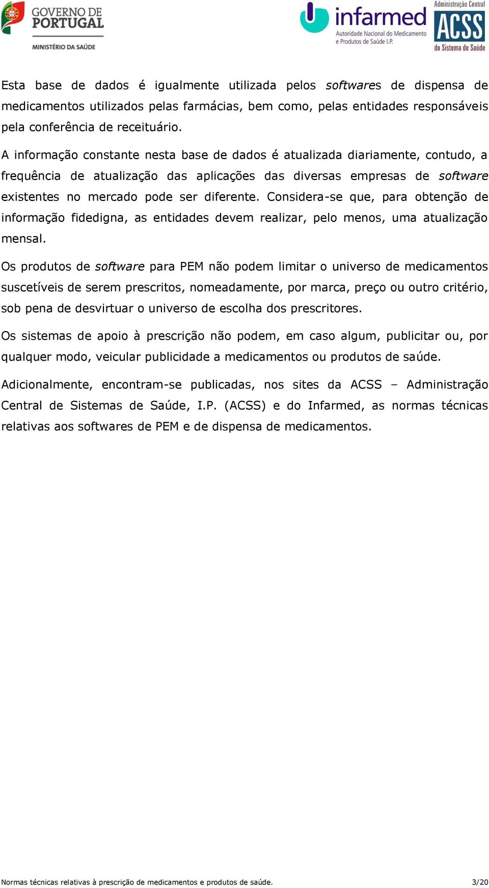 Considera-se que, para obtenção de informação fidedigna, as entidades devem realizar, pelo menos, uma atualização mensal.