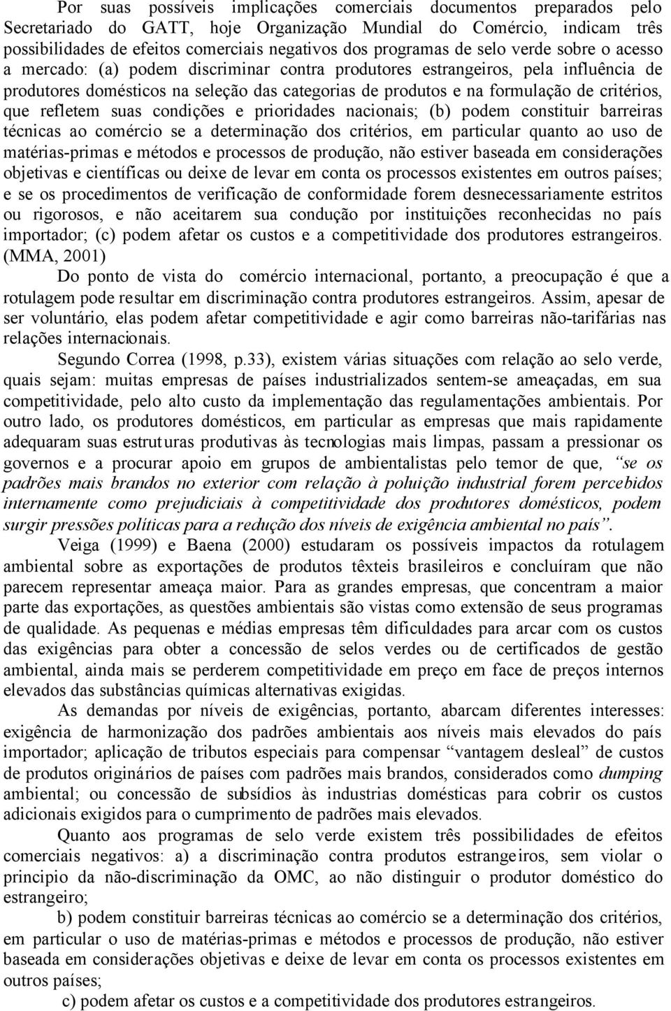 de critérios, que refletem suas condições e prioridades nacionais; (b) podem constituir barreiras técnicas ao comércio se a determinação dos critérios, em particular quanto ao uso de matérias-primas