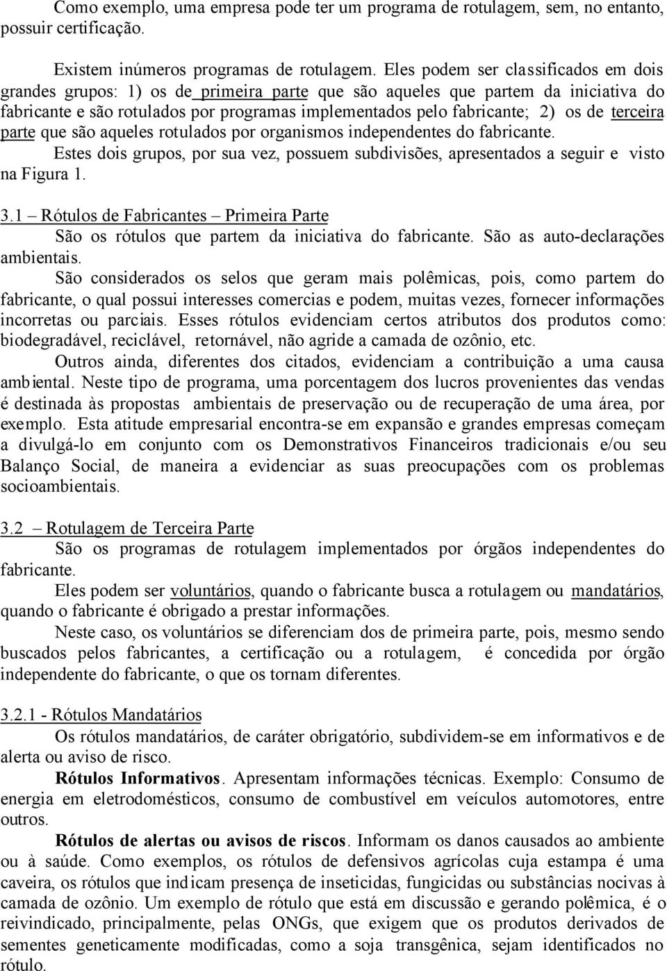 de terceira parte que são aqueles rotulados por organismos independentes do fabricante. Estes dois grupos, por sua vez, possuem subdivisões, apresentados a seguir e visto na Figura 1. 3.