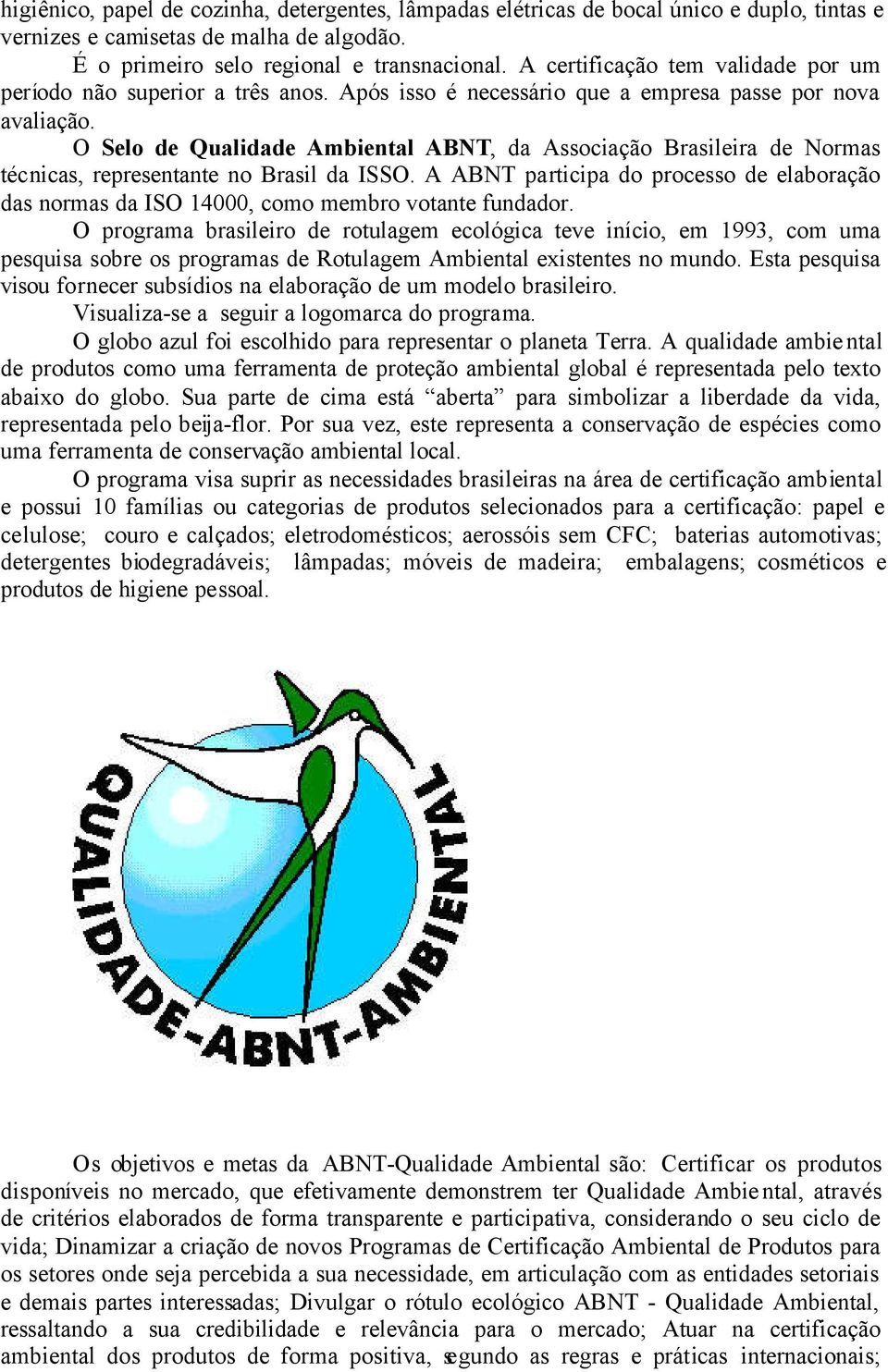O Selo de Qualidade Ambiental ABNT, da Associação Brasileira de Normas técnicas, representante no Brasil da ISSO.