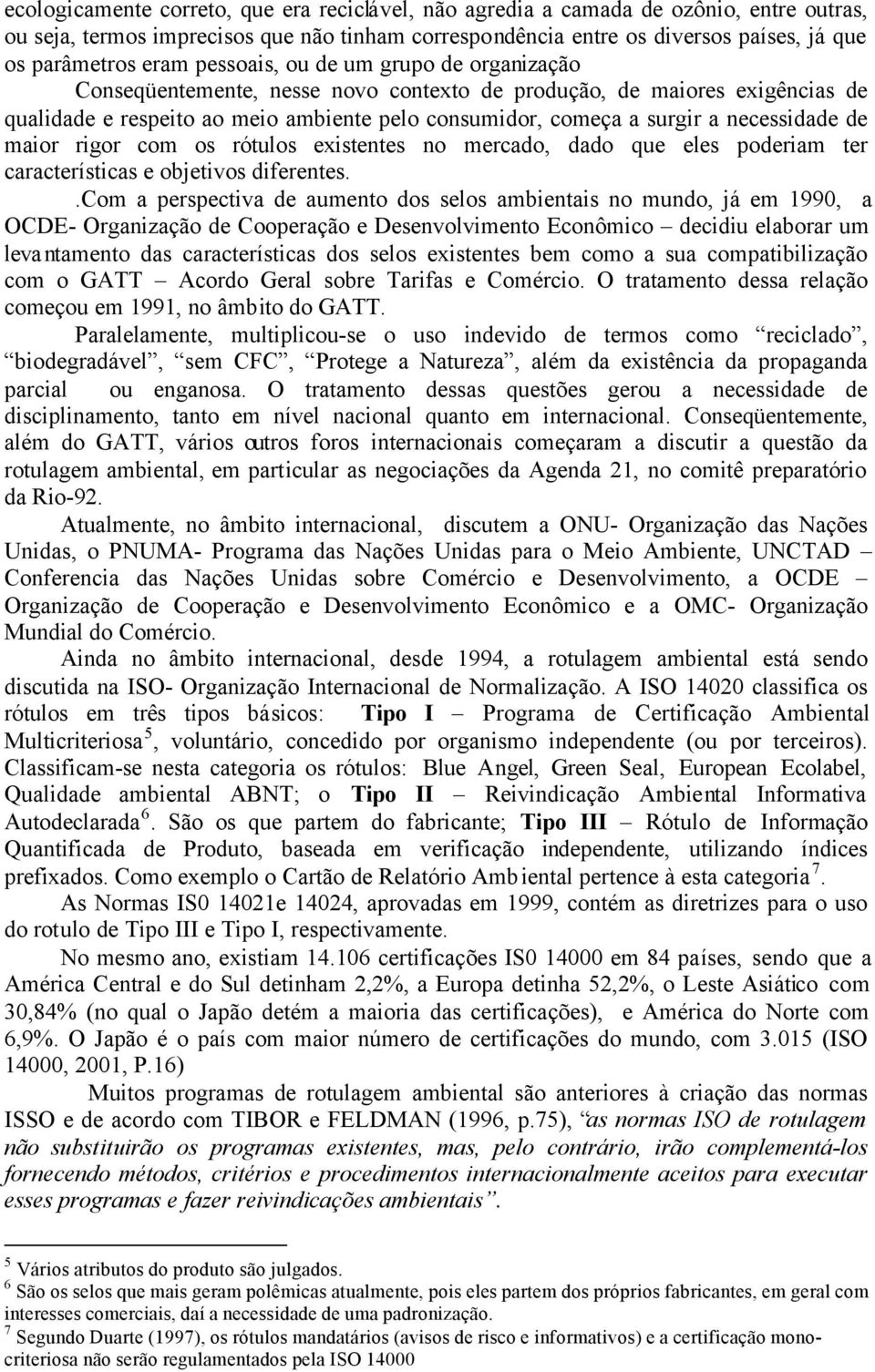 necessidade de maior rigor com os rótulos existentes no mercado, dado que eles poderiam ter características e objetivos diferentes.