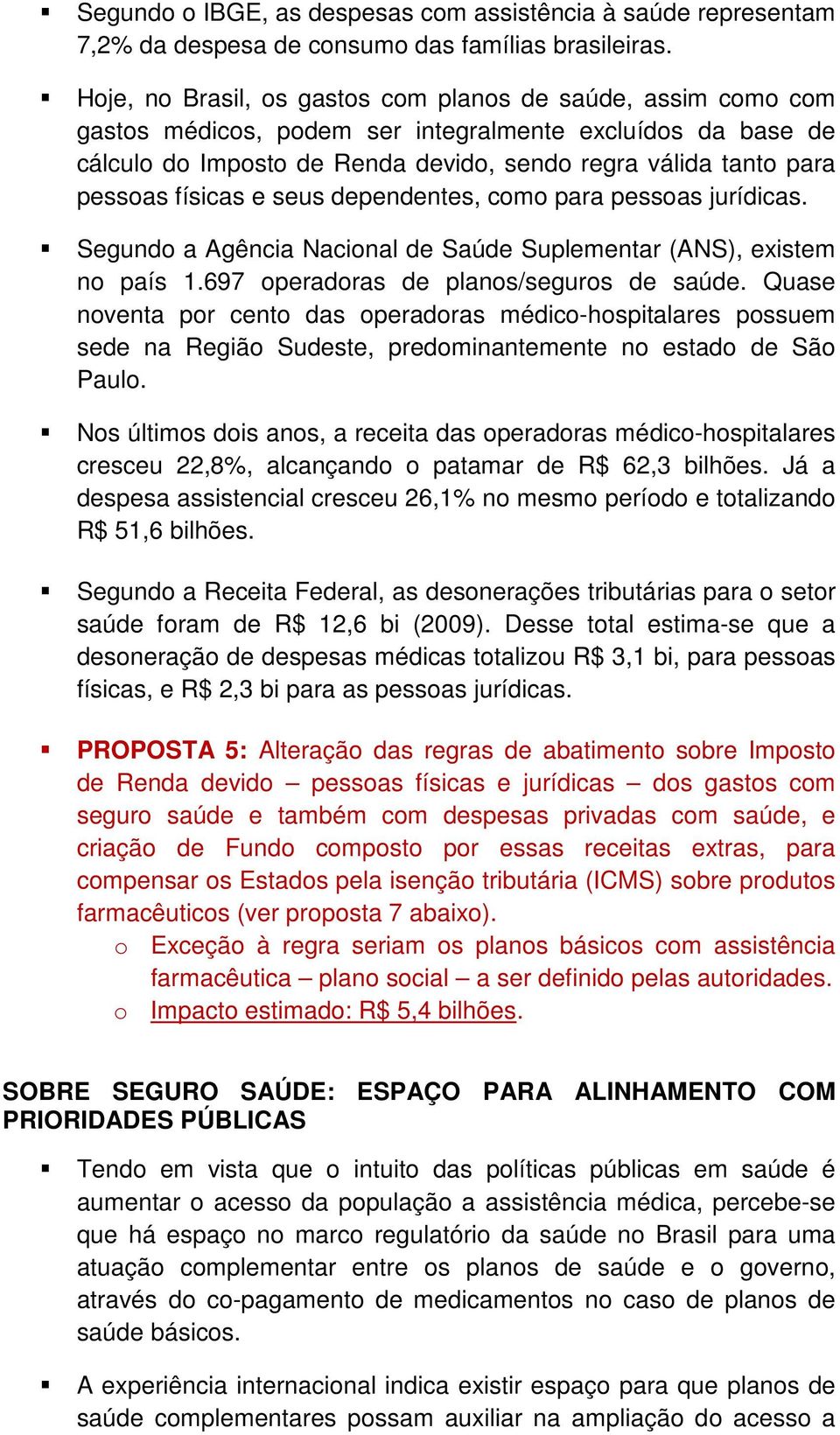 físicas e seus dependentes, como para pessoas jurídicas. Segundo a Agência Nacional de Saúde Suplementar (ANS), existem no país 1.697 operadoras de planos/seguros de saúde.