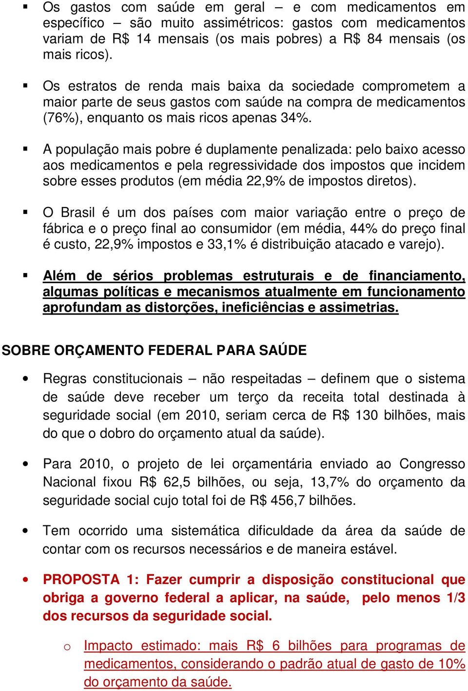 A população mais pobre é duplamente penalizada: pelo baixo acesso aos medicamentos e pela regressividade dos impostos que incidem sobre esses produtos (em média 22,9% de impostos diretos).