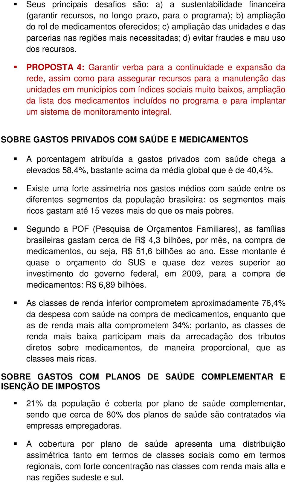 PROPOSTA 4: Garantir verba para a continuidade e expansão da rede, assim como para assegurar recursos para a manutenção das unidades em municípios com índices sociais muito baixos, ampliação da lista