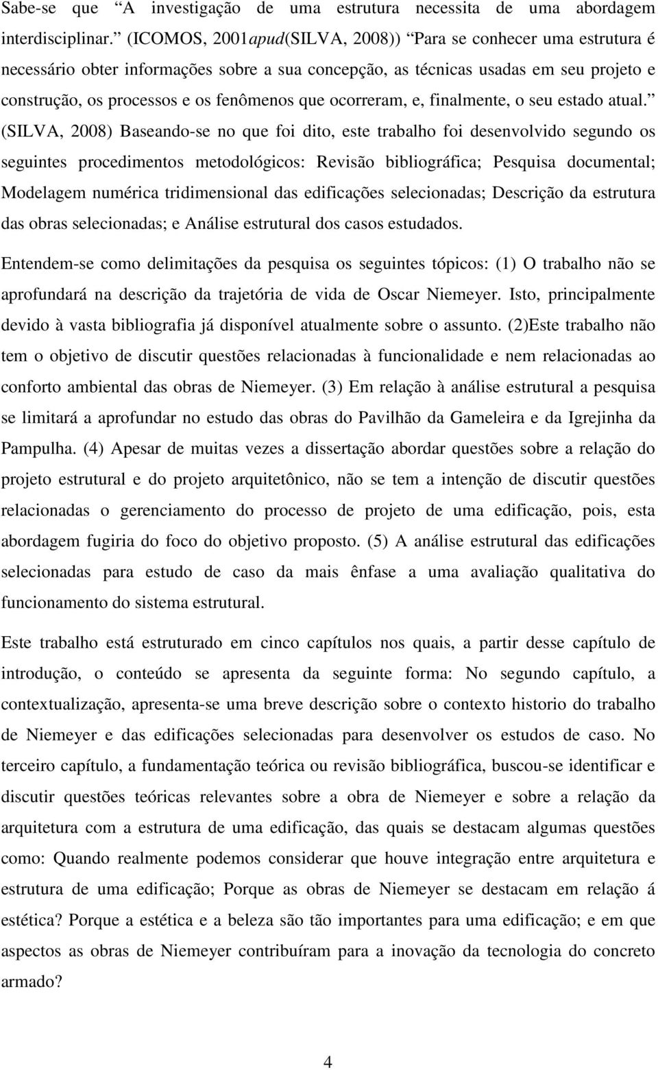 ocorreram, e, finalmente, o seu estado atual.