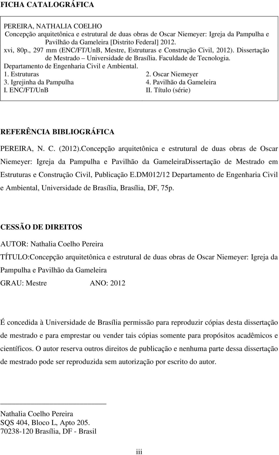 Estruturas 2. Oscar Niemeyer 3. Igrejinha da Pampulha 4. Pavilhão da Gameleira I. ENC/FT/UnB II. Título (série) REFERÊNCIA BIBLIOGRÁFICA PEREIRA, N. C. (2012).