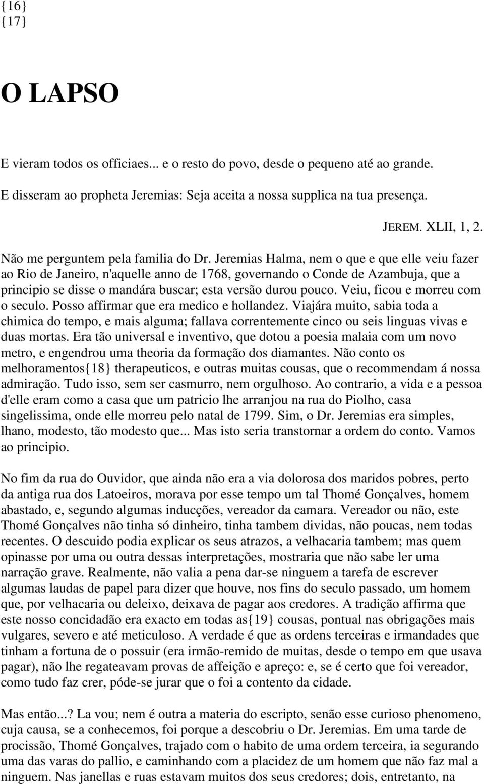 Jeremias Halma, nem o que e que elle veiu fazer ao Rio de Janeiro, n'aquelle anno de 1768, governando o Conde de Azambuja, que a principio se disse o mandára buscar; esta versão durou pouco.