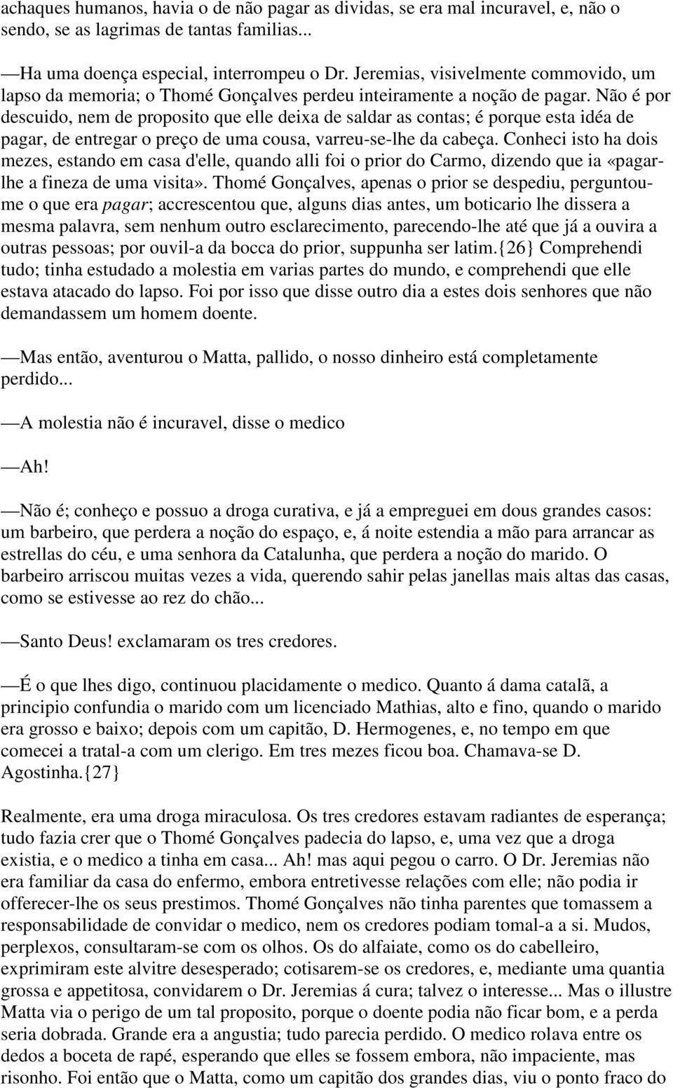 Não é por descuido, nem de proposito que elle deixa de saldar as contas; é porque esta idéa de pagar, de entregar o preço de uma cousa, varreu-se-lhe da cabeça.