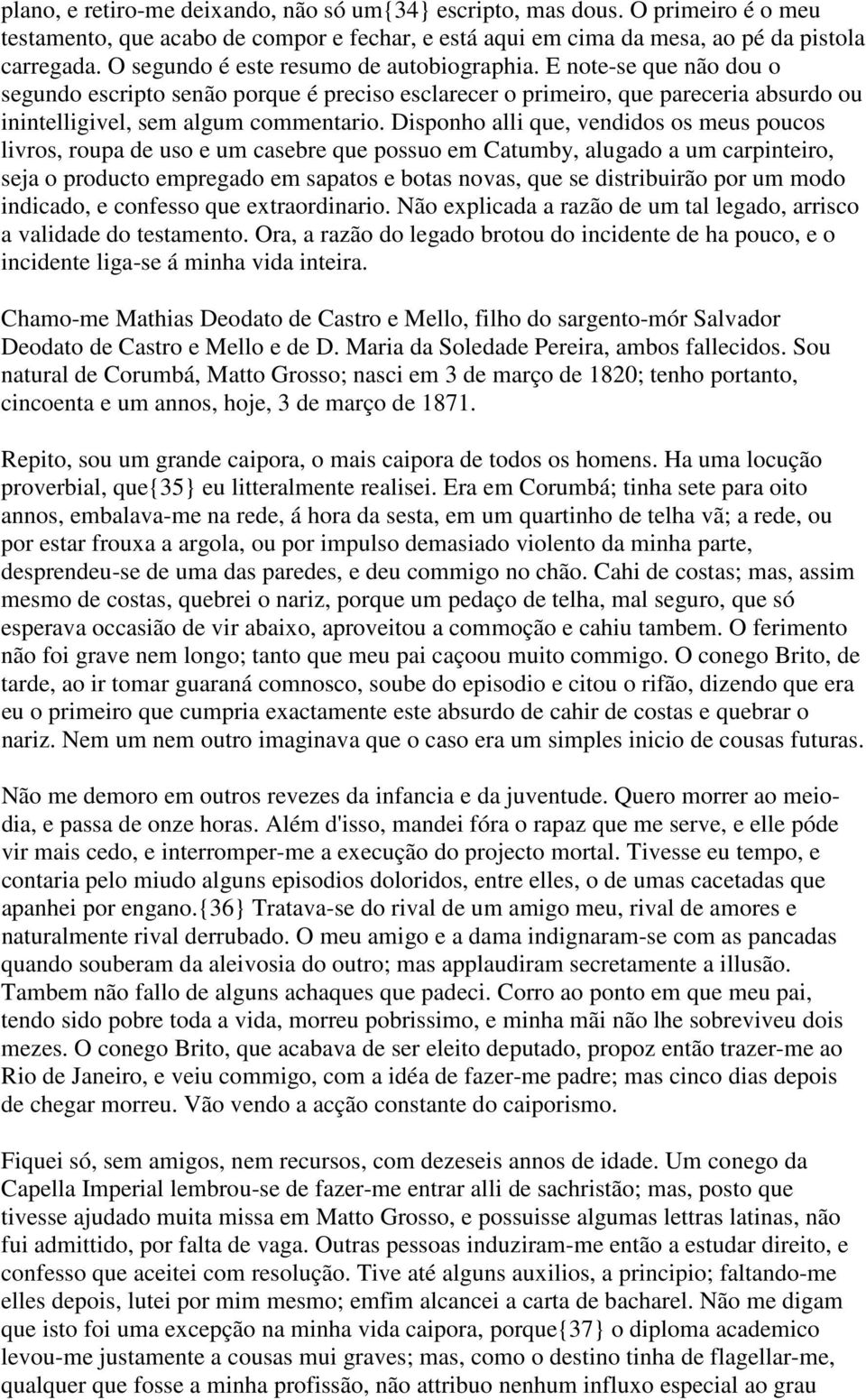 Disponho alli que, vendidos os meus poucos livros, roupa de uso e um casebre que possuo em Catumby, alugado a um carpinteiro, seja o producto empregado em sapatos e botas novas, que se distribuirão