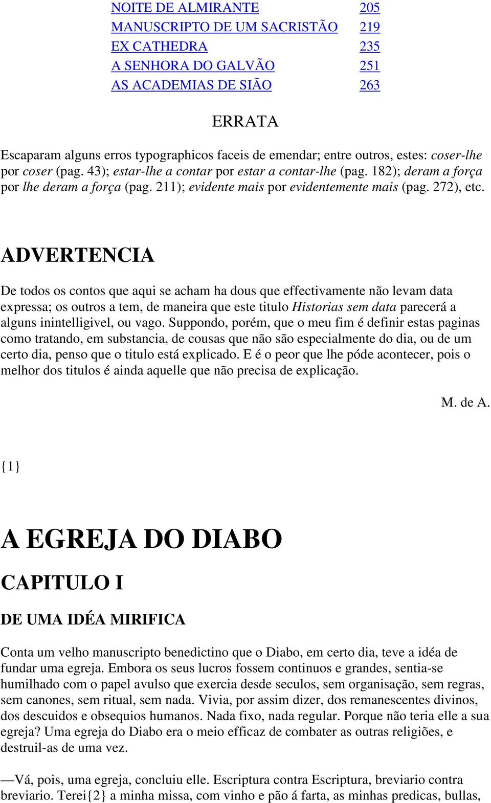 ADVERTENCIA De todos os contos que aqui se acham ha dous que effectivamente não levam data expressa; os outros a tem, de maneira que este titulo Historias sem data parecerá a alguns inintelligivel,