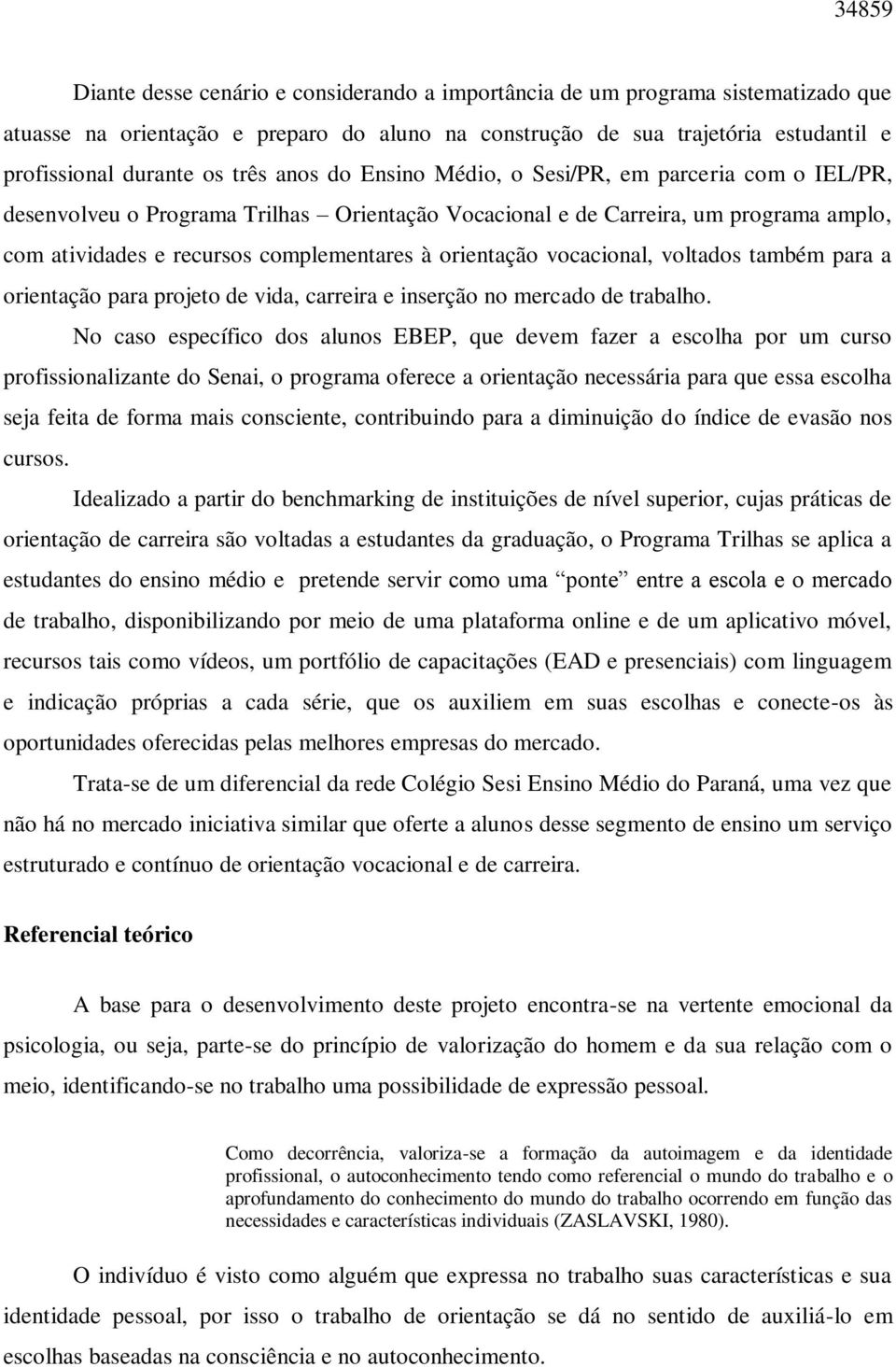 orientação vocacional, voltados também para a orientação para projeto de vida, carreira e inserção no mercado de trabalho.