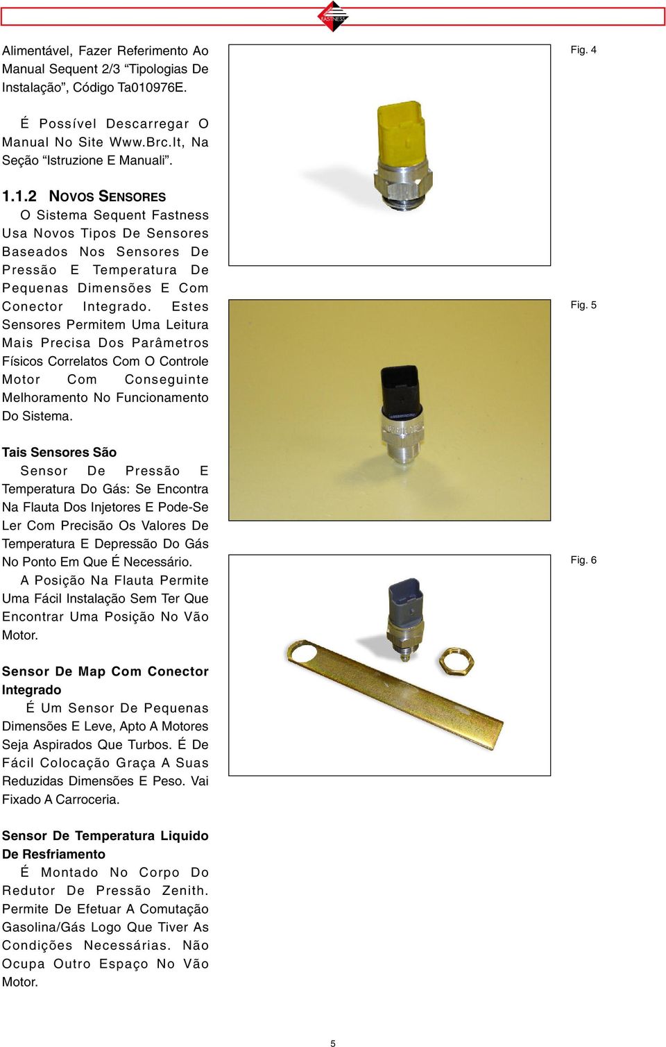 1.2 NOVOS SENSORES O Sistema Sequent Fastness Usa Novos Tipos De Sensores Baseados Nos Sensores De Pressão E Temperatura De Pequenas Dimensões E Com Conector Integrado.