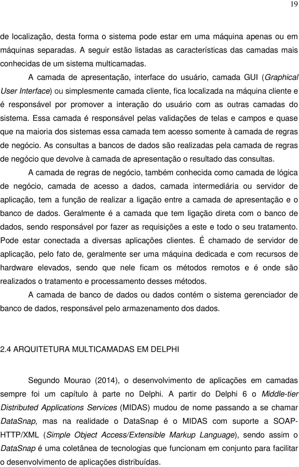 usuário com as outras camadas do sistema. Essa camada é responsável pelas validações de telas e campos e quase que na maioria dos sistemas essa camada tem acesso somente à camada de regras de negócio.