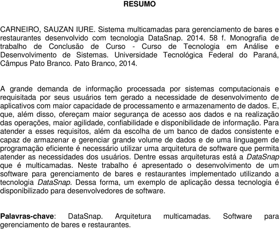 A grande demanda de informação processada por sistemas computacionais e requisitada por seus usuários tem gerado a necessidade de desenvolvimento de aplicativos com maior capacidade de processamento