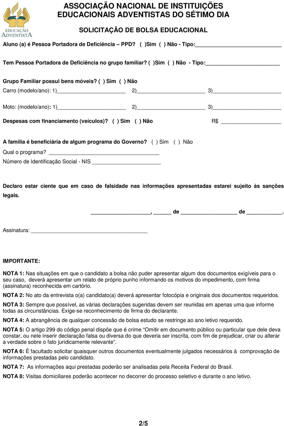 ( ) Sim ( ) Não Qual o programa? Número de Identificação Social - NIS Declaro estar ciente que em caso de falsidade nas informações apresentadas estarei sujeito às sanções legais., de de.