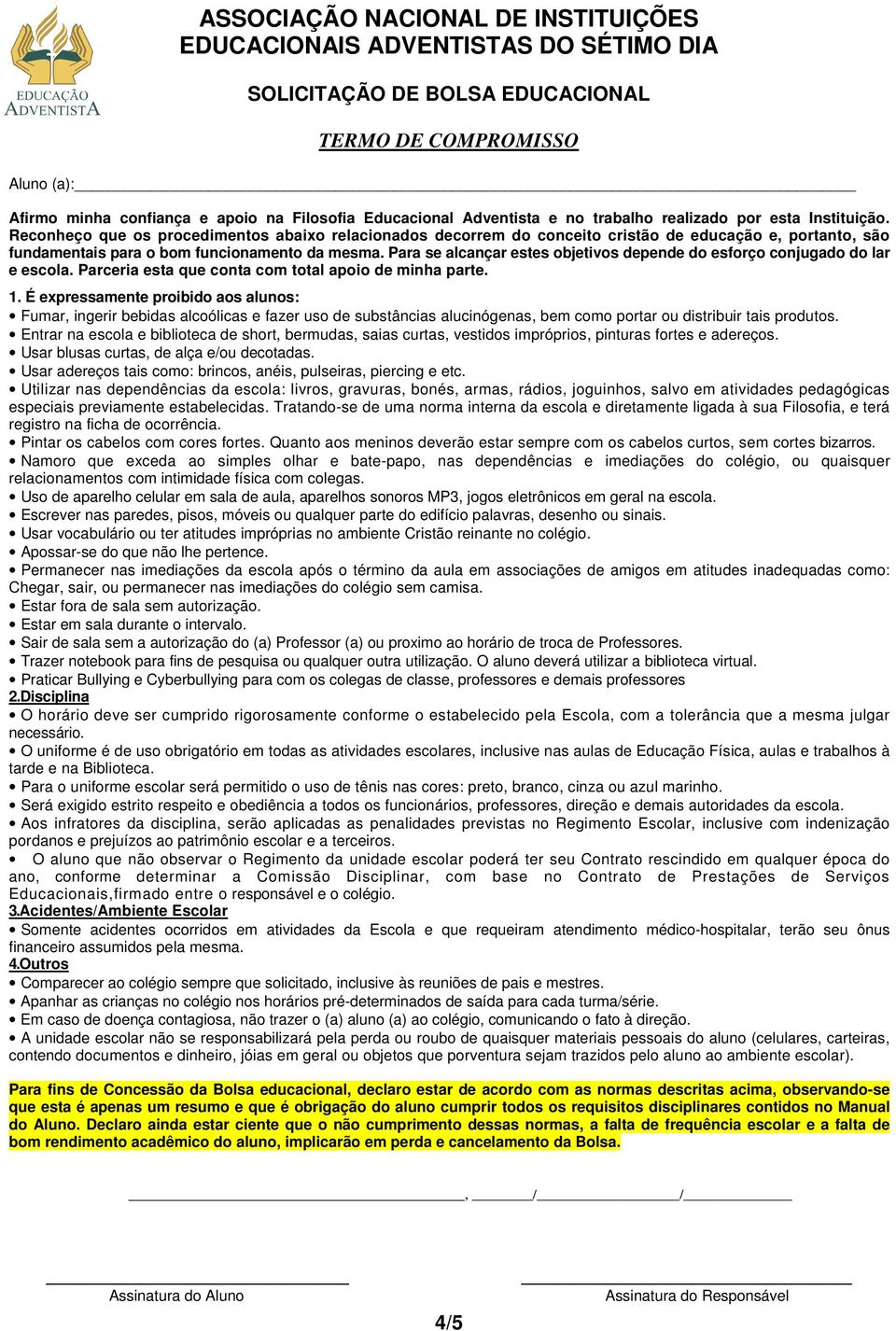 Para se alcançar estes objetivos depende do esforço conjugado do lar e escola. Parceria esta que conta com total apoio de minha parte. 1.