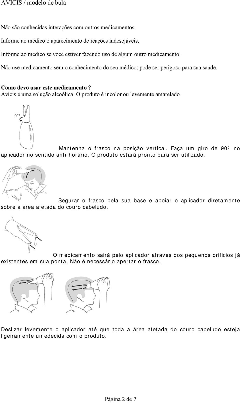 Mantenha o frasco na posição vertical. Faça um giro de 90º no aplicador no sentido anti-horário. O produto estará pronto para ser utilizado.