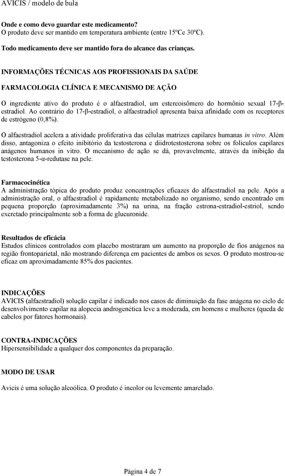 Ao contrário do 17-β-estradiol, o alfaestradiol apresenta baixa afinidade com os receptores de estrógeno (0,8%).