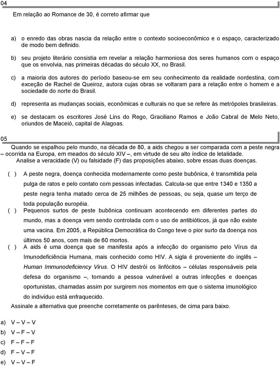 c) a maioria dos autores do período baseou-se em seu conhecimento da realidade nordestina, com exceção de Rachel de Queiroz, autora cujas obras se voltaram para a relação entre o homem e a sociedade