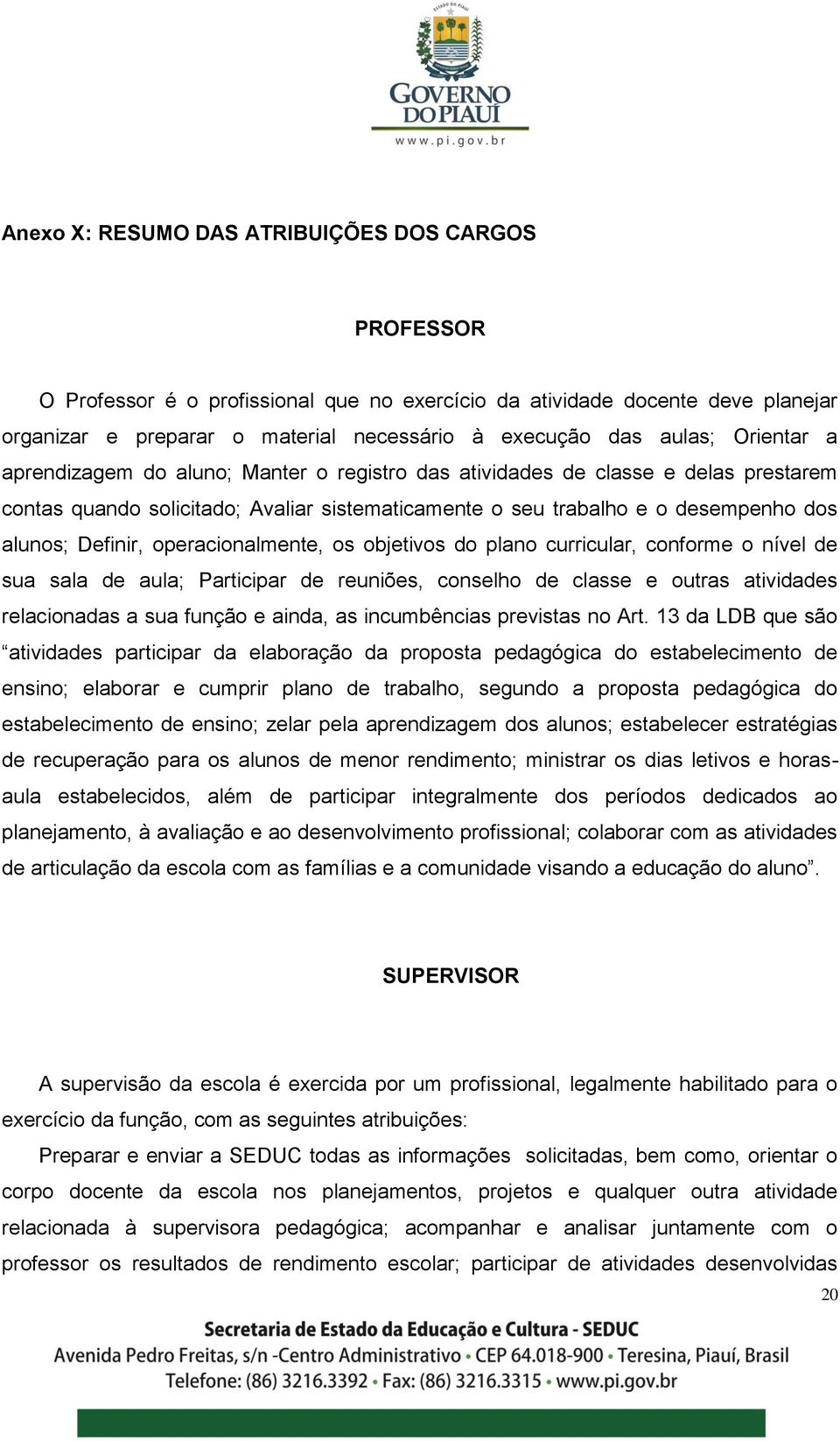 operacionalmente, os objetivos do plano curricular, conforme o nível de sua sala de aula; Participar de reuniões, conselho de classe e outras atividades relacionadas a sua função e ainda, as