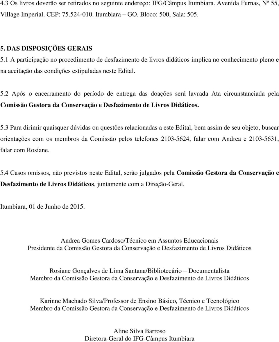 2 Após o encerramento do período de entrega das doações será lavrada Ata circunstanciada pela Comissão Gestora da Conservação e Desfazimento de Livros Didáticos. 5.